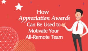 How Appreciation Awards Can Be Used to Motivate Your All-Remote Team