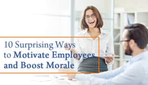 10 Surprising Ways To Motivate Employees And Boost Morale